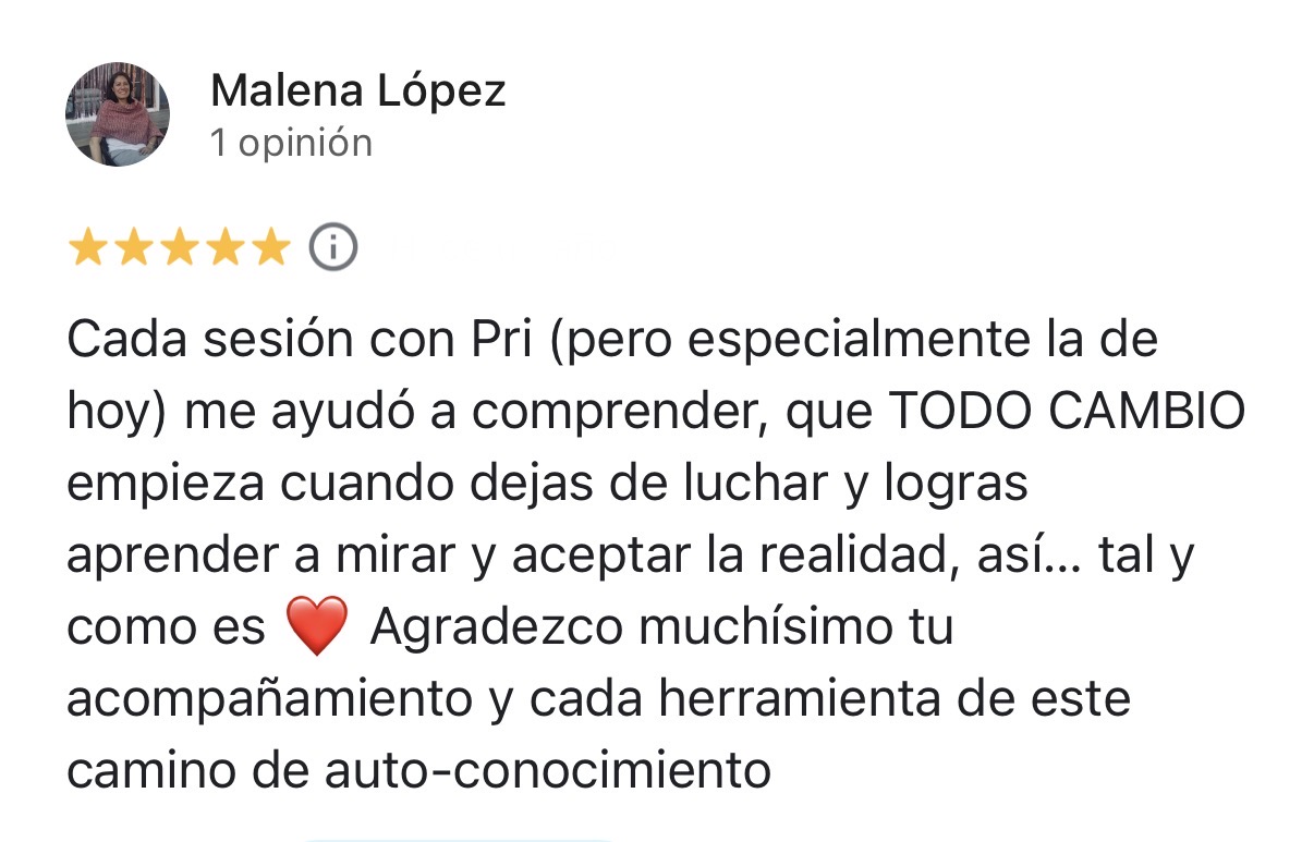 Reseña de cinco estrellas de Malena López en Google: cada sesión con Pri ayuda a comprender que todo cambio empieza al aceptar la realidad.