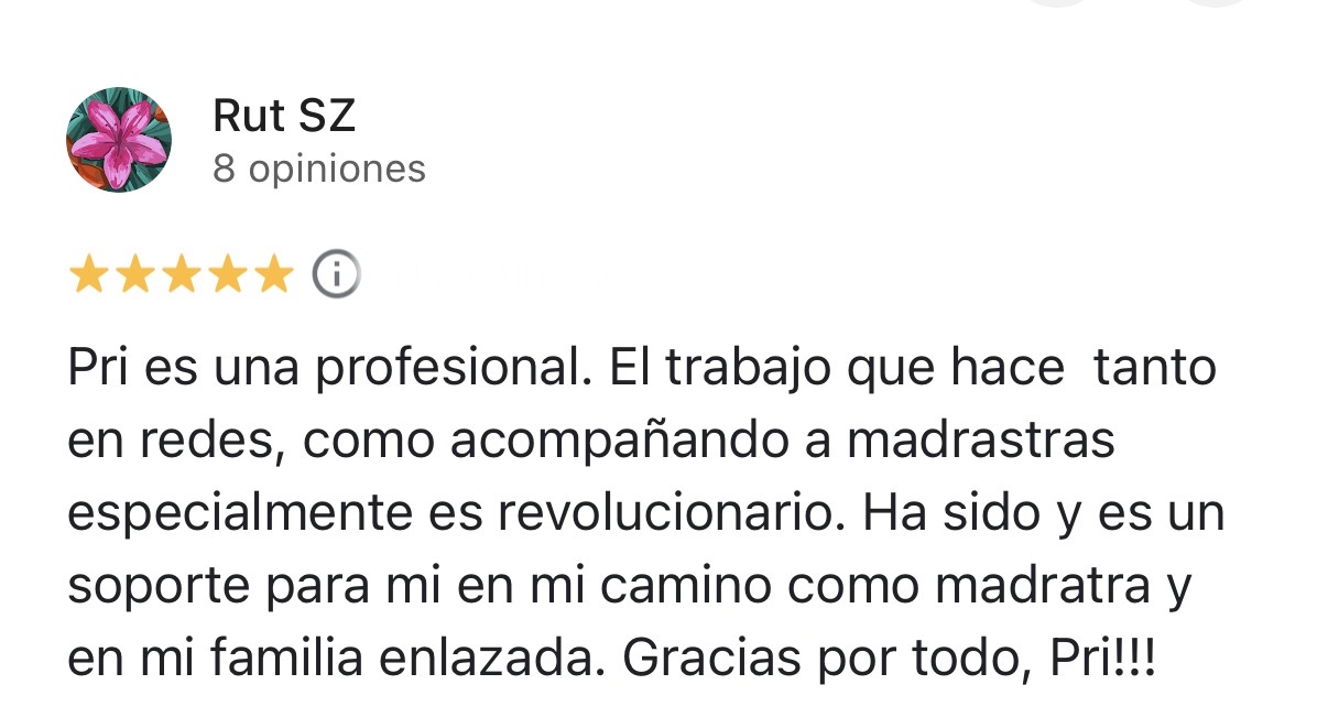 Reseña de cinco estrellas de Rut SZ en Google: Pri es una profesional, su trabajo acompañando a madrastras es revolucionario y un soporte en su camino.